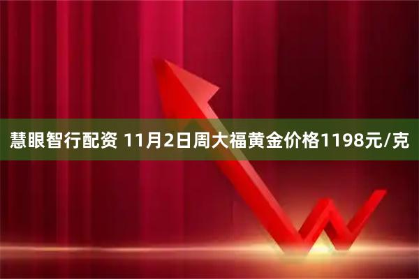 慧眼智行配资 11月2日周大福黄金价格1198元/克